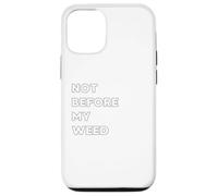Not before my Weed - funny gifts for women or men Case for iPhone 12/12 Pro