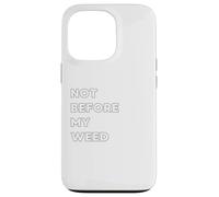 Not before my Weed - funny gifts for women or men Case for iPhone 13 Pro