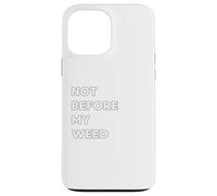 Not before my Weed - funny gifts for women or men Case for iPhone 13 Pro Max