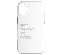 Not before my Weed - funny gifts for women or men Case for iPhone 16