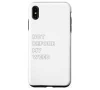 Not before my Weed - funny gifts for women or men Case for iPhone XS Max