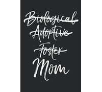 Not Biological Adoptive Foster Just Mom: Inspirational Adoptive Mom Journal with Blank Pages to Write in Adoption Notebook: Cute Mother's Day Gift from Kids