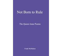 Not Born to Rule: The Queen Anne Poems (Frank McMahon)