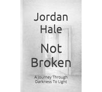 Not Broken: A Journey Through Darkness To Light