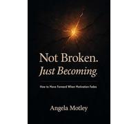 Not Broken. Just Becoming.: How to Move Forward When Motivation Fades