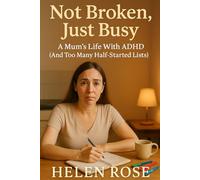Not Broken, Just Busy: A Mum’s Life With ADHD (And Too Many Half-Started Lists)