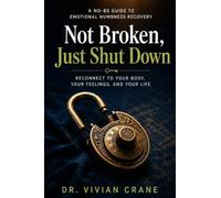 Not Broken, Just Shut Down: A No-BS Guide to Emotional Numbness Recovery - Reconnect to Your Body, Your Feelings, and Your Life
