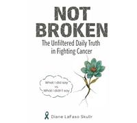 NOT BROKEN: The Unfiltered Daily Truth in Fighting Cancer