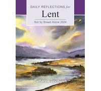 Not by Bread Alone 2024: Daily Reflections for Lent