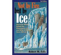 Not by Fire but by Ice: Discover What Killed the Dinosaurs...and Why It Could Soon Kill Us