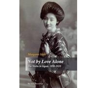 Not by Love Alone: The Violin in Japan, 1850 - 2010 by Margaret Mehl (2014-09-19)