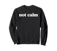 Not Calm Slogan Funny Anxiety Stressed Humor Sarcastic Text Sweatshirt