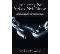 Not Crazy. Not Broken. Not Alone.: A Guide to Healing After Narcissistic Abuse or Reclaiming Your Voice After Emotional Trauma