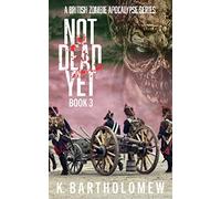 Not Dead Yet: A British Zombie Apocalypse Series - Book 3