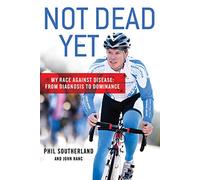 Not Dead Yet: My Race Against Disease: From Diagnosis to Dominance