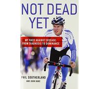 Not Dead Yet: My Race Against Disease: From Diagnosis to Dominance