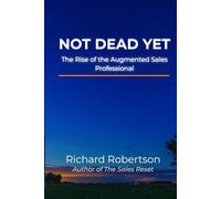 Not Dead Yet: The Rise of the Augmented Sales Professional (The Sales Career Series by rsrobertson.com)