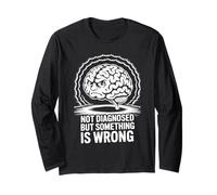 Not Diagnosed But Something Is Wrong Long Sleeve T-Shirt