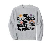 Not Diagnosed But Something Is Wrong Mental Health Sweatshirt