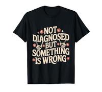 Not Diagnosed But Something Is Wrong Mental Health T-Shirt