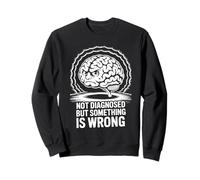 Not Diagnosed But Something Is Wrong Sweatshirt