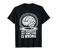 Not Diagnosed But Something Is Wrong T-Shirt