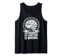 Not Diagnosed But Something Is Wrong Tank Top