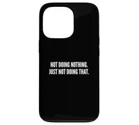 Not Doing Nothing Case for iPhone 13 Pro
