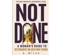 NOT DONE: A Woman’s Guide to Retirement on Her Own Terms