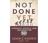 Not Done Yet: Strength, Muscle, and Health After 50
