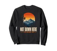 Not Down Here Im Going Up Climbing Hiking Mindset Sweatshirt