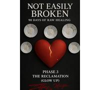 Not Easily Broken: 90 Days of Raw Healing: Phase 3 The Reclamation (Glow up)