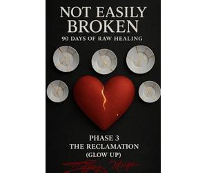 Not Easily Broken: 90 Days of Raw Healing: Phase 3 The Reclamation (Glow up)