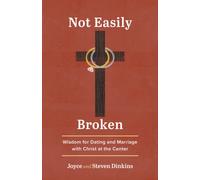 Not Easily Broken : Wisdom for Dating and Marriage with Christ at the Center