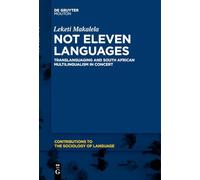 Not Eleven Languages: Translanguaging and South African Multilingualism in Concert: 107 (Contributions to the Sociology of Language [CSL], 107)