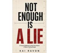 NOT ENOUGH IS A LIE: A Practical Method to Break the Pattern of Never Feeling Enough (Kai Ravon Pattern Book)