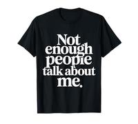 Not Enough People Talk About Me Sarcastic Attention - T-Shirt
