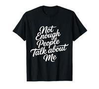 Not Enough People Talk About Me Sarcastic Attention - T-Shirt