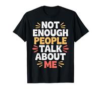 Not Enough People Talk About Me Sarcastic Attention |- T-Shirt