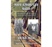 Not Enough Said : One man's survival in captivity in the Far East during WWII