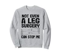Not Even A Leg Surgery Can Stop Me Funny Get Well Broken Leg Sweatshirt