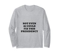 Not Even AI Could Fix This Presidency Long Sleeve T-Shirt