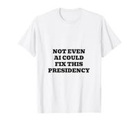 Not Even AI Could Fix This Presidency T-Shirt