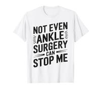 Not Even Ankle Surgery Can Stop Me Recovery Get Well Soon T-Shirt
