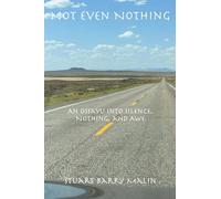 Not Even Nothing: An Ossayu into Silence, Nothing, and Awe (Records from the Threshold of Intelligence)