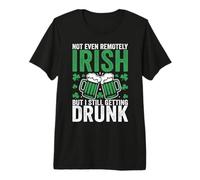 Not Even remotely Irish but I Still Getting Drunk Irish Pub Premium T-Shirt