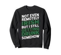 Not even remotely irish but still getting drunk somehow pub Sweatshirt