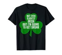 Not Even Slightly Irish But I'm Going To Get Drunk T-Shirt