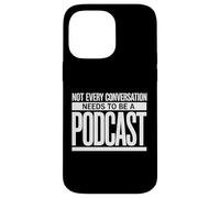 Not Every Conversation Needs to Be A Podcast Case for iPhone 14 Pro Max