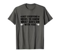 NOT Everyone Needs to Know What GOES ON with You T-Shirt